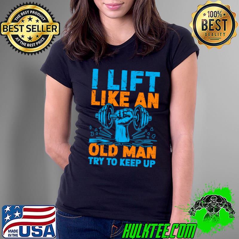 Awesome i Lift Like an Old Man Try To Keep Up Gym Humor Workout T-Shirt