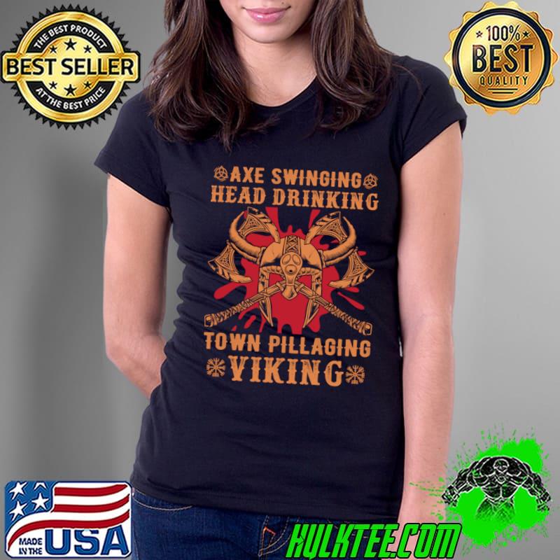 Axe swinging Head drinking Town pillaging Viking T-Shirt