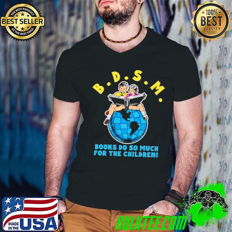 B.D.S.M. Books do so much for the children shirt B.D.S.M. Books do so much for the children shirt