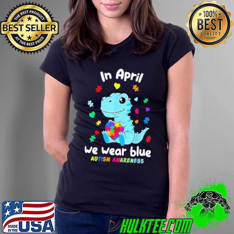 Baby Dino Autism April We Wear Blue Autism Awareness Month Shirt Ladies Tee Baby Dino Autism April We Wear Blue Autism Awareness Month Shirt Ladies Tee