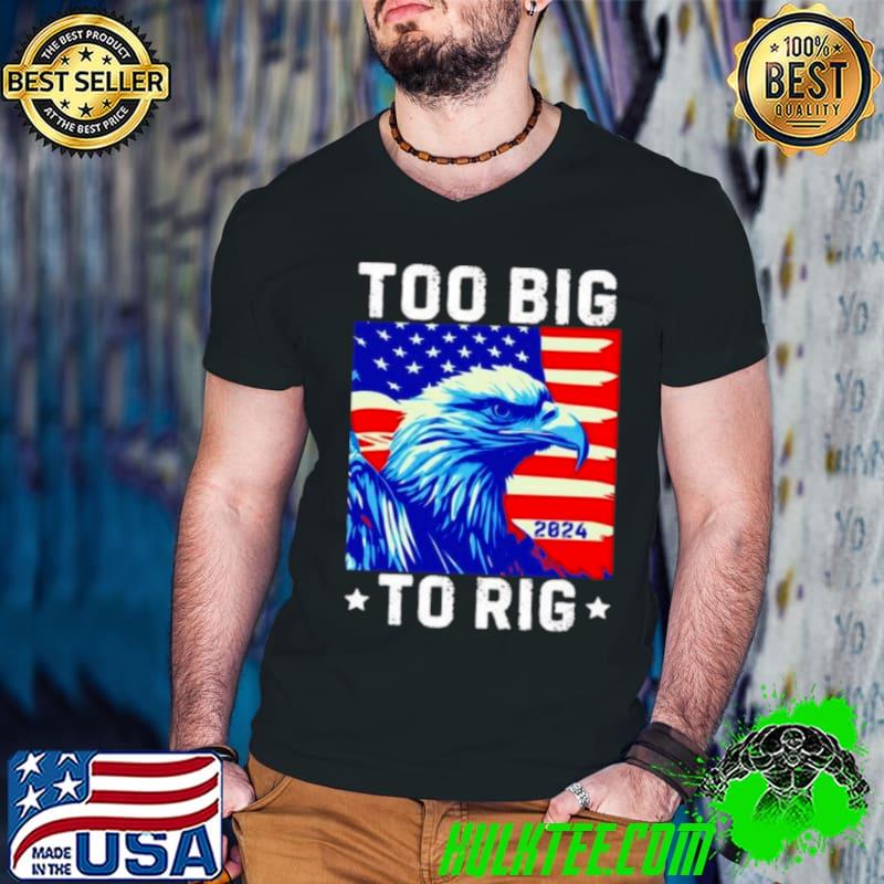 Bald eagle too big to rig 2024 Shirt