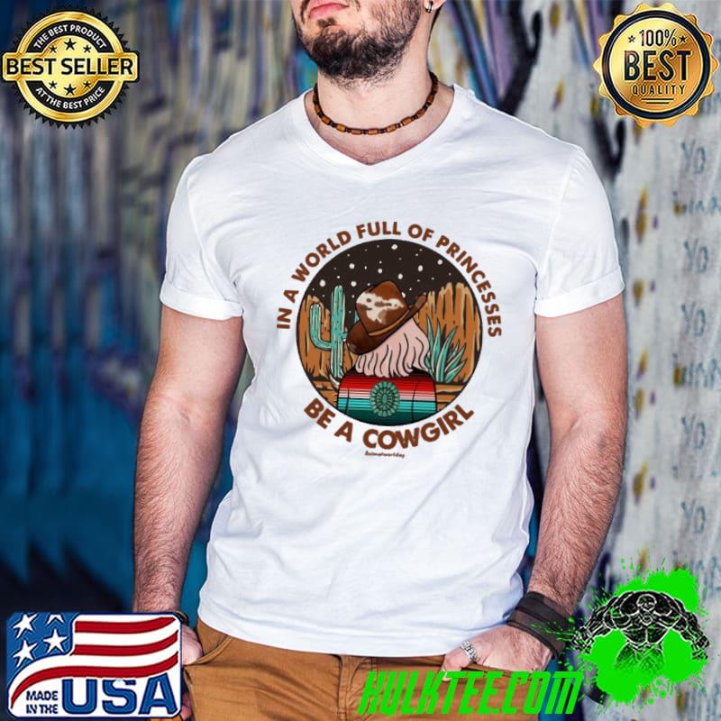 Be A Cowgirl in a world full of princess cactus retro shirt
