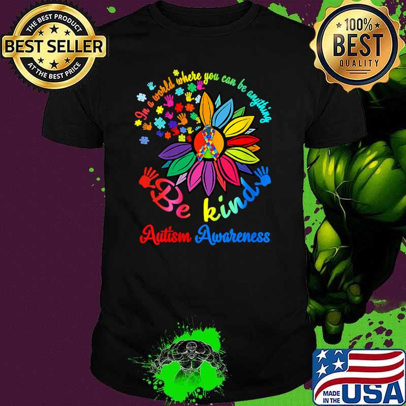 Be Kind Autism Awareness In A World Where You Be Anything Sunflower T-Shirt