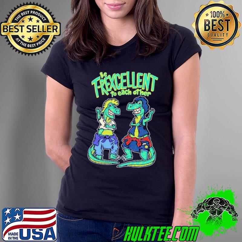 Be T-rexcellent To Each Other shirt