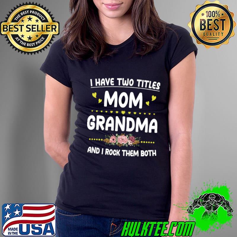 Best i Have Two Titles Mom And Grandma And Rock Them Both Flower Mothers Day T-Shirt