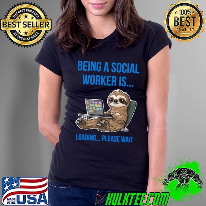 Best sloth Being a social worker is loading please wait T-Shirt