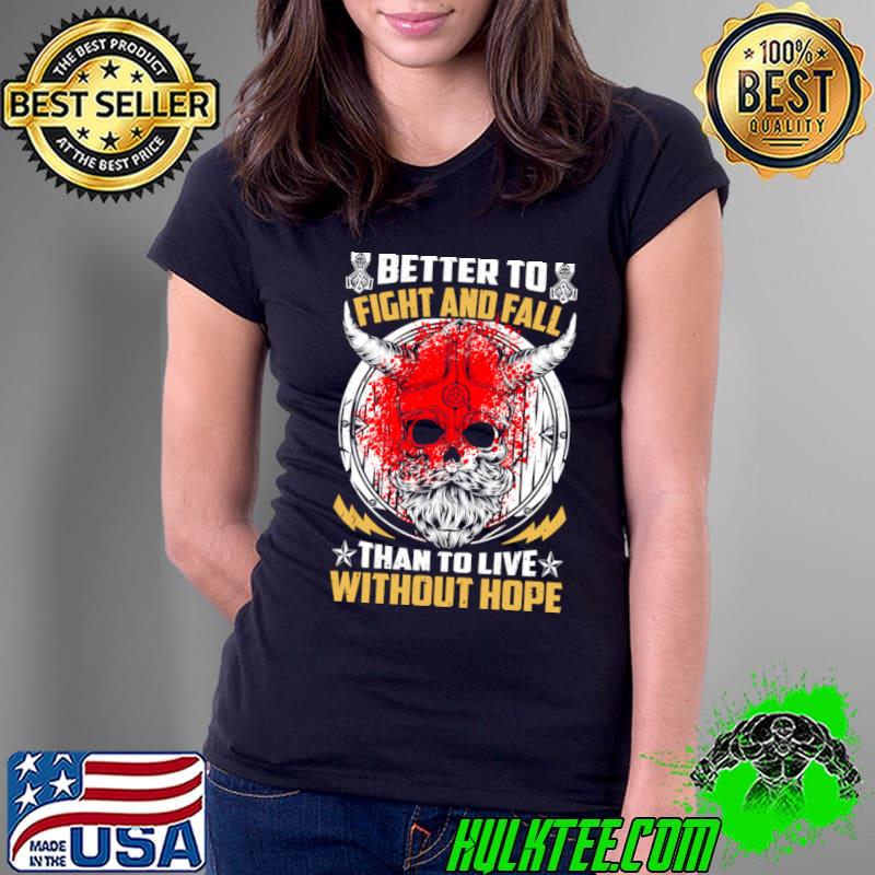 Better to fight and fall than to live without hope stars skull viking blood T-Shirt Better to fight and fall than to live without hope stars skull viking blood T-Shirt