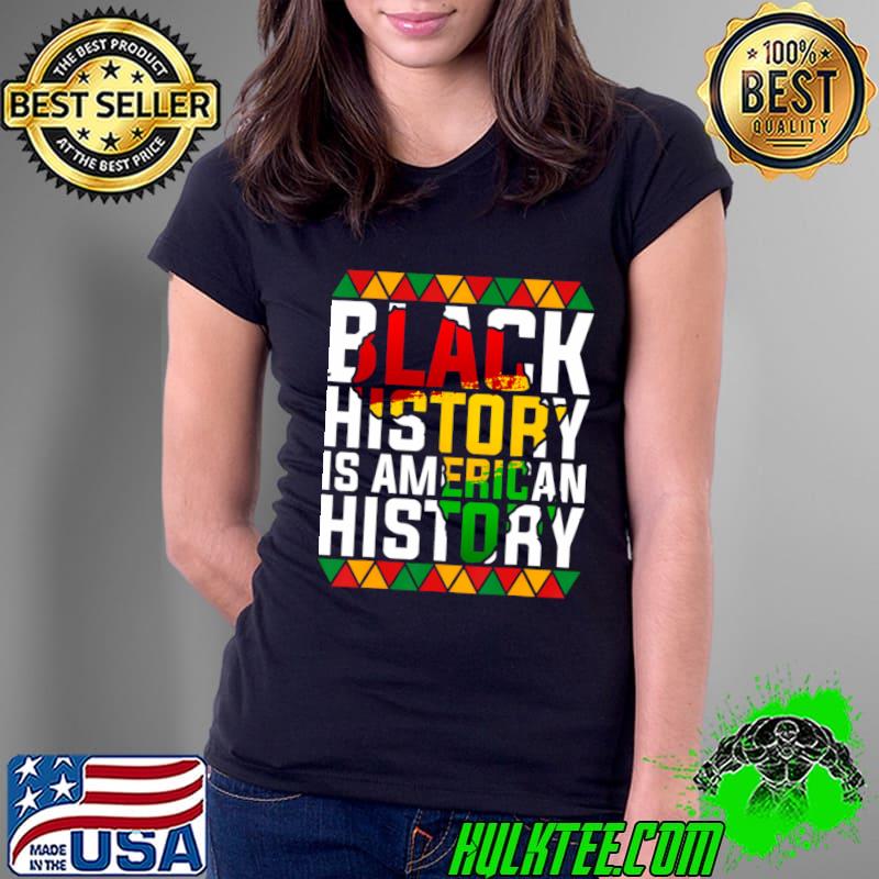 Black History Is American History Patriotic African American T-Shirt Ladies Tee Black History Is American History Patriotic African American T-Shirt Ladies Tee