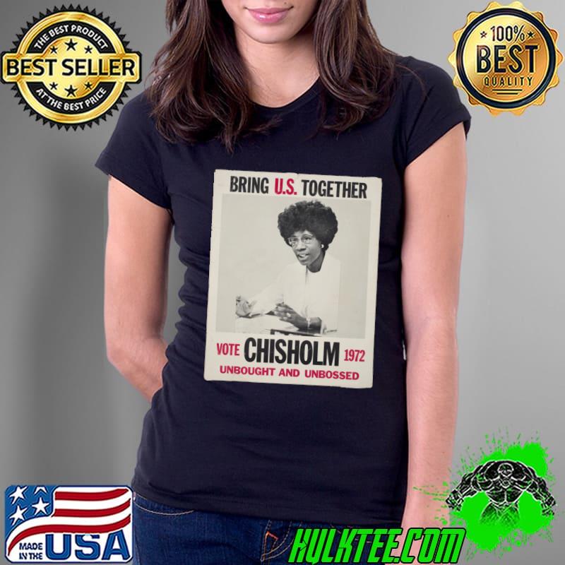 Bring Us Together Vote Chisholm 1972 Unbought And Unbossed T-Shirt Ladies Tee Bring Us Together Vote Chisholm 1972 Unbought And Unbossed T-Shirt Ladies Tee