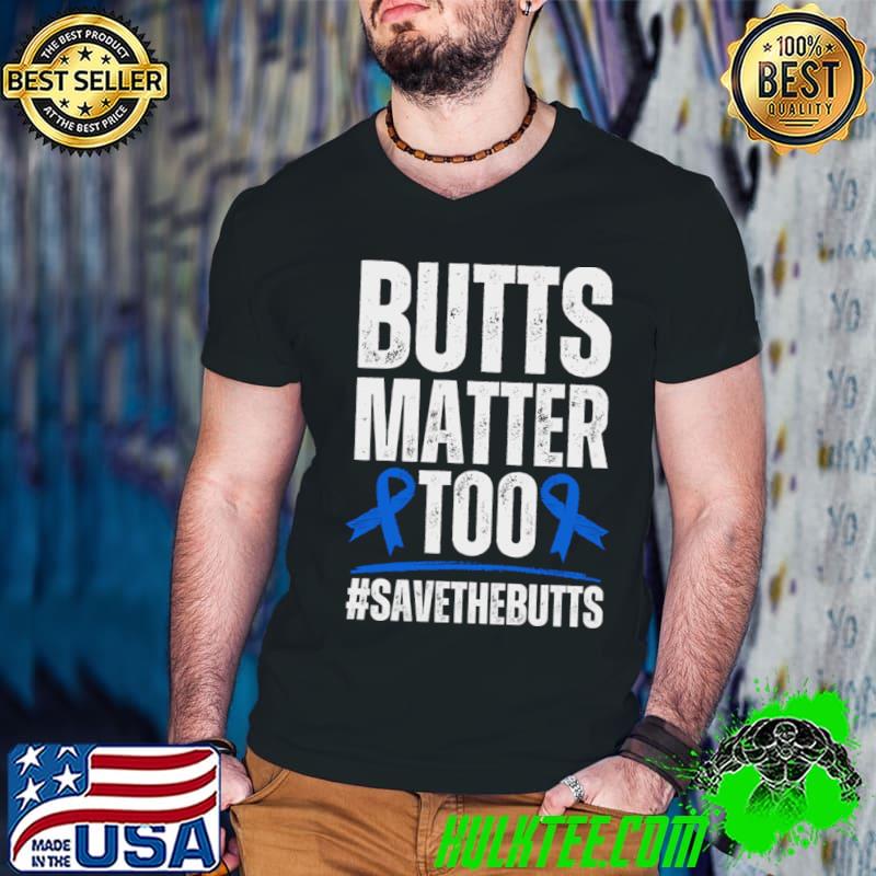 Butts Matter Too Colon Cancer Awareness Ribbon Blue Save The Butts T-Shirt