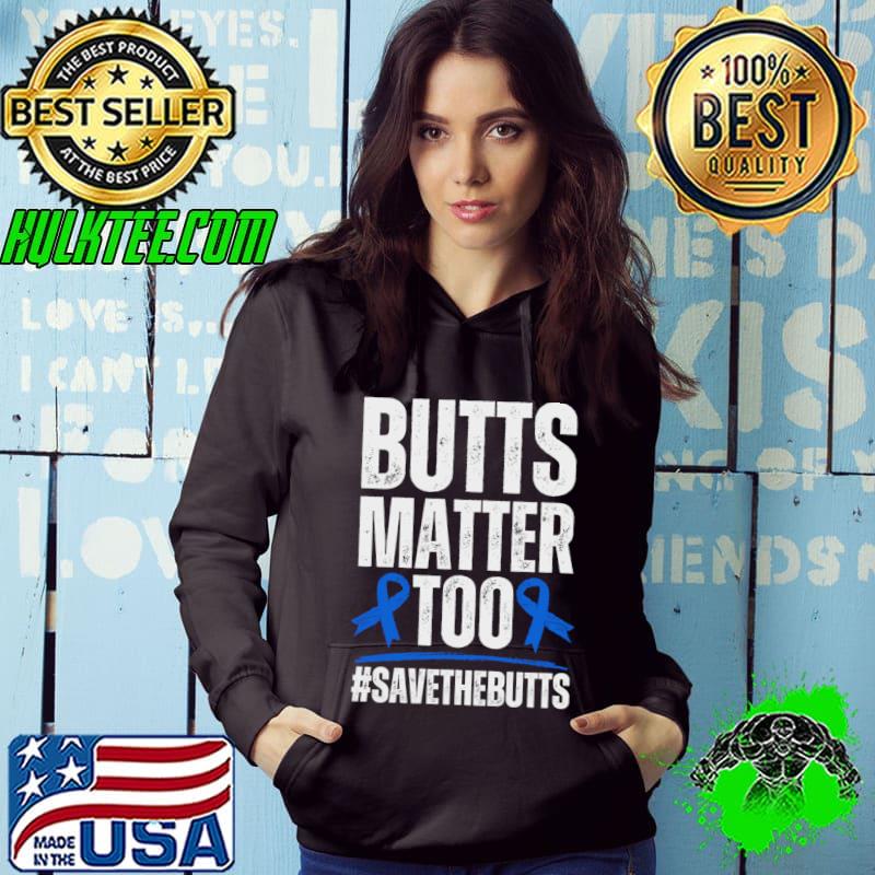 Butts Matter Too Colon Cancer Awareness Ribbon Blue Save The Butts T-Shirt Hoodie Butts Matter Too Colon Cancer Awareness Ribbon Blue Save The Butts T-Shirt Hoodie