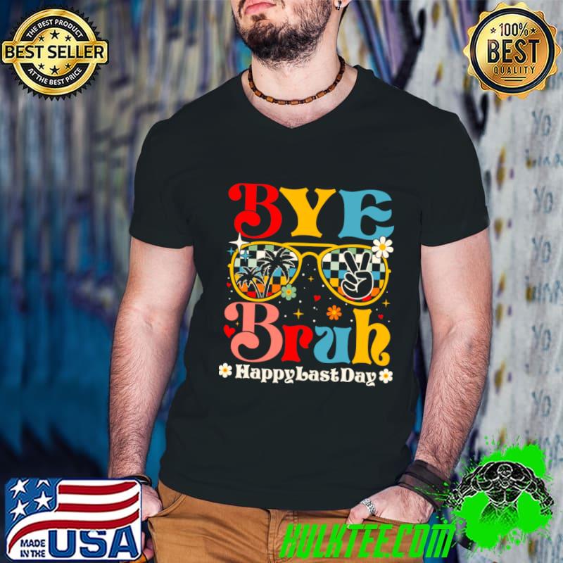 Bye Bruh Happy Last Day of School Sunglasses T-Shirt