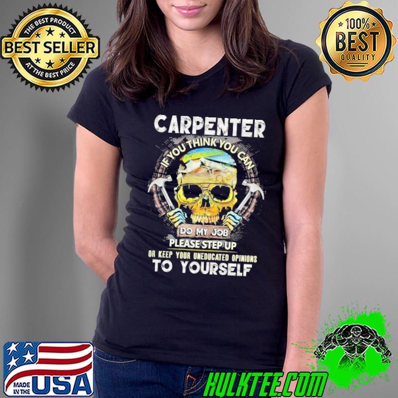 Carpenter if you think you can do my job please step to yourself skull s Ladies Tee Carpenter if you think you can do my job please step to yourself skull s Ladies Tee