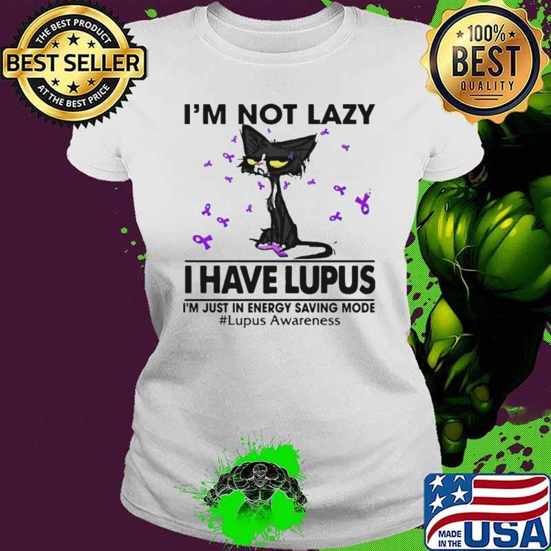 Cat I’m not lazy I have lupus shirt