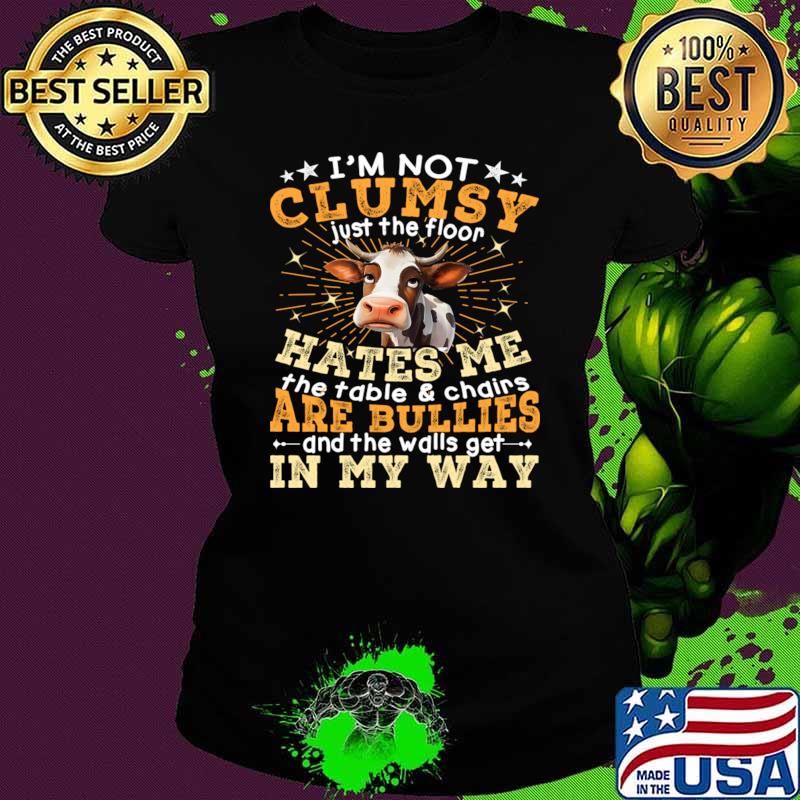 Cow I'm Not Clumsy The Floor Just Hates Me The Table Bullies My way T-Shirt