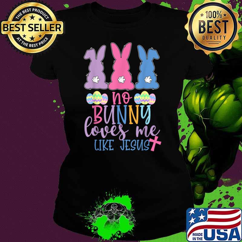 Cute Easter Bunnies No Bunny Loves Me Like Jesus T-Shirt