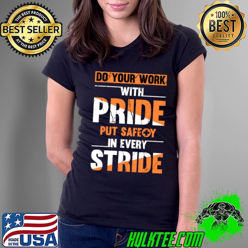 Do your work with pride put safety in every stride T-Shirt
