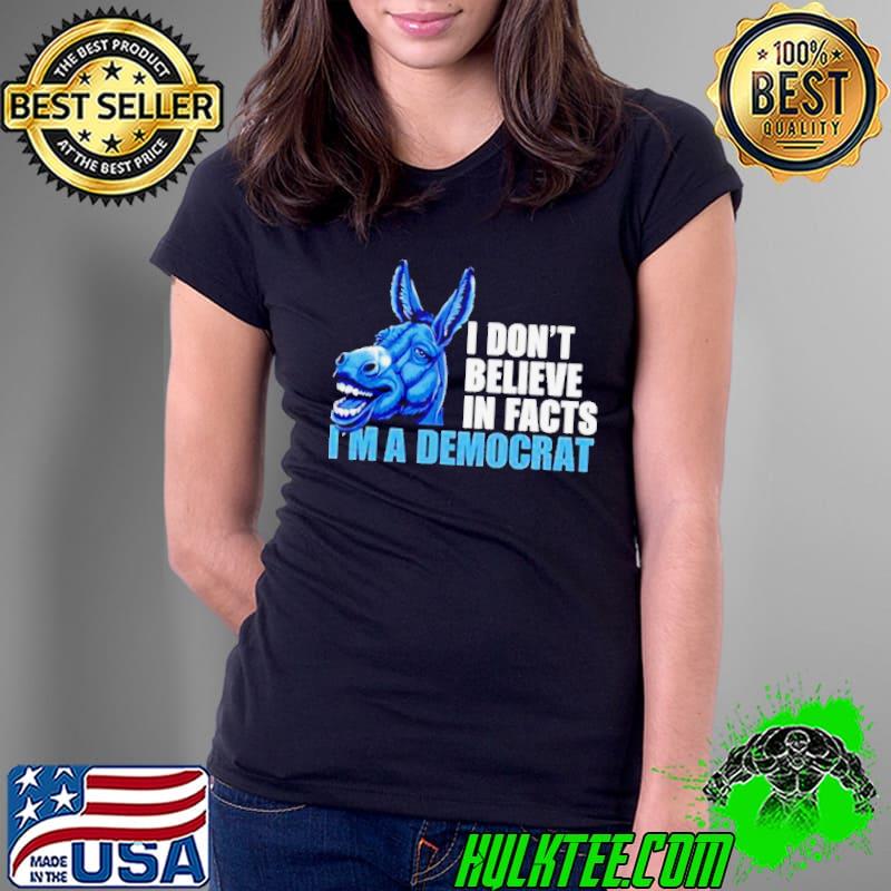 Donkey I don’t believe in fact I’m a democrat shirt