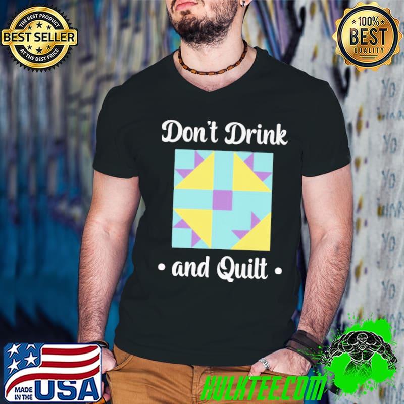 Don't Drink And Quilt shirt