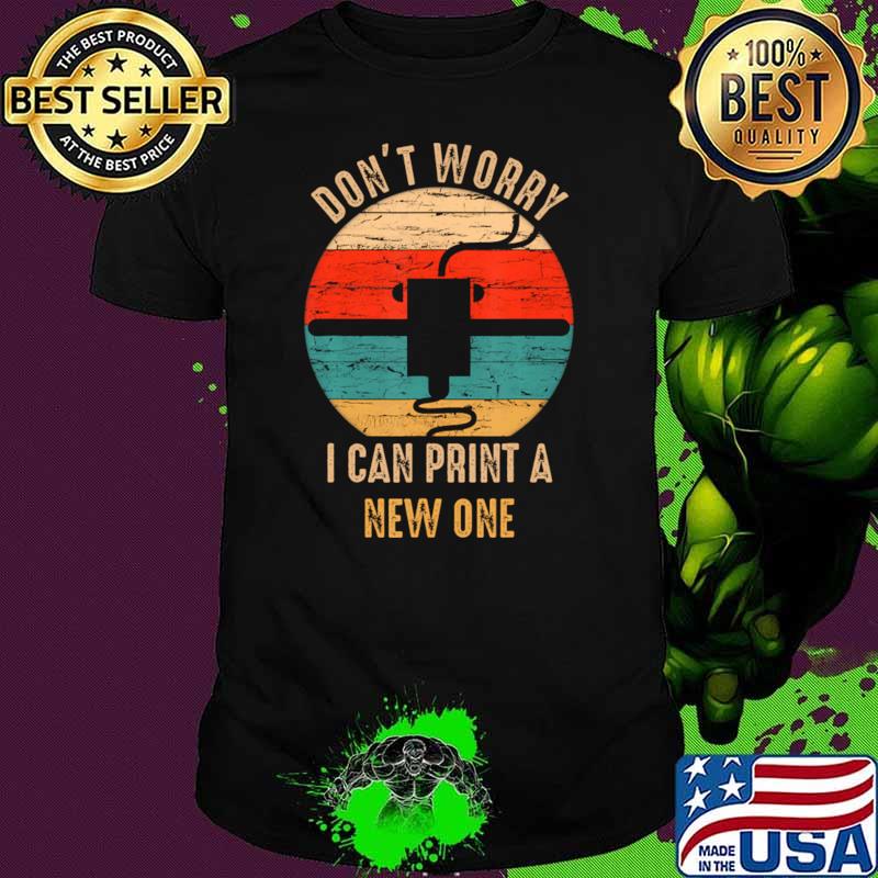 Don't Worry I Can Print A New One Vintage 3D Printer T-Shirt