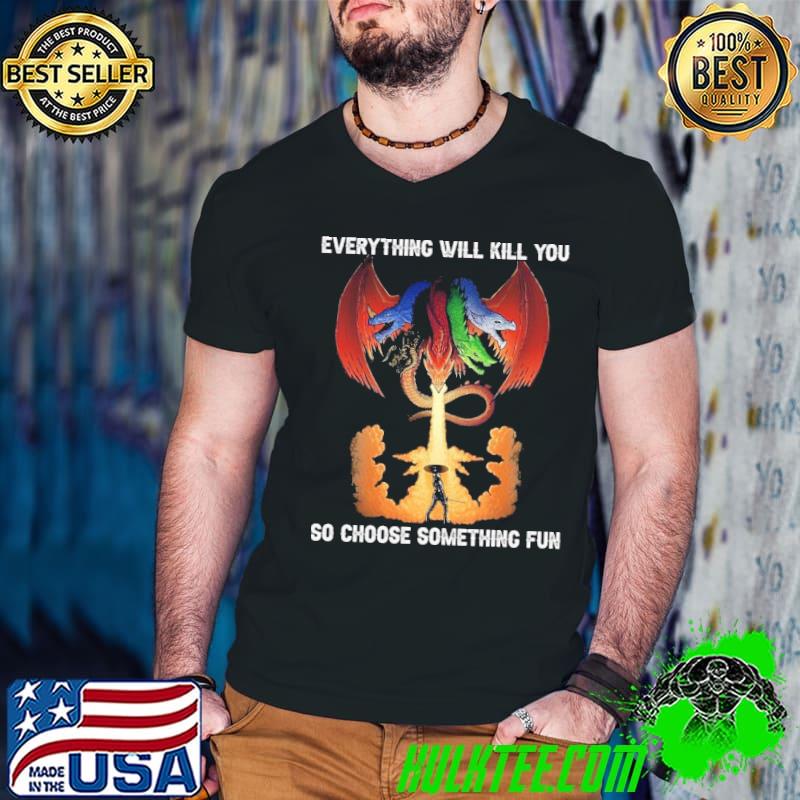 Dungeons And Dragons Everything Will Kill You So Choose Something shirt