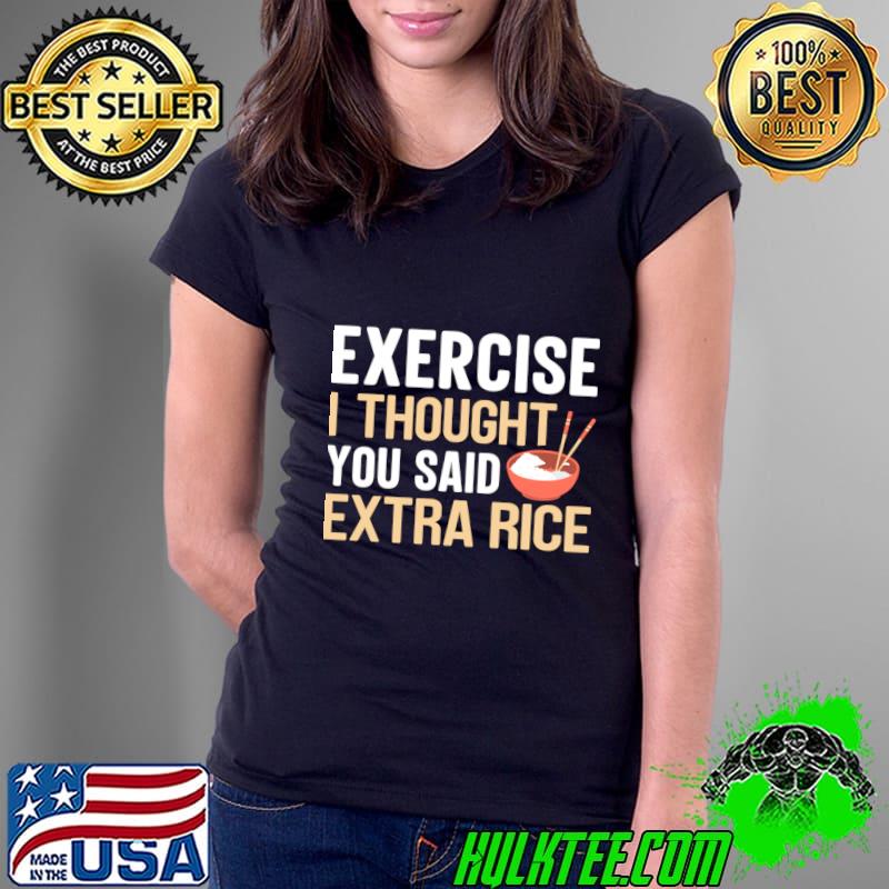 Exercise i thought you said extra rice T-Shirt