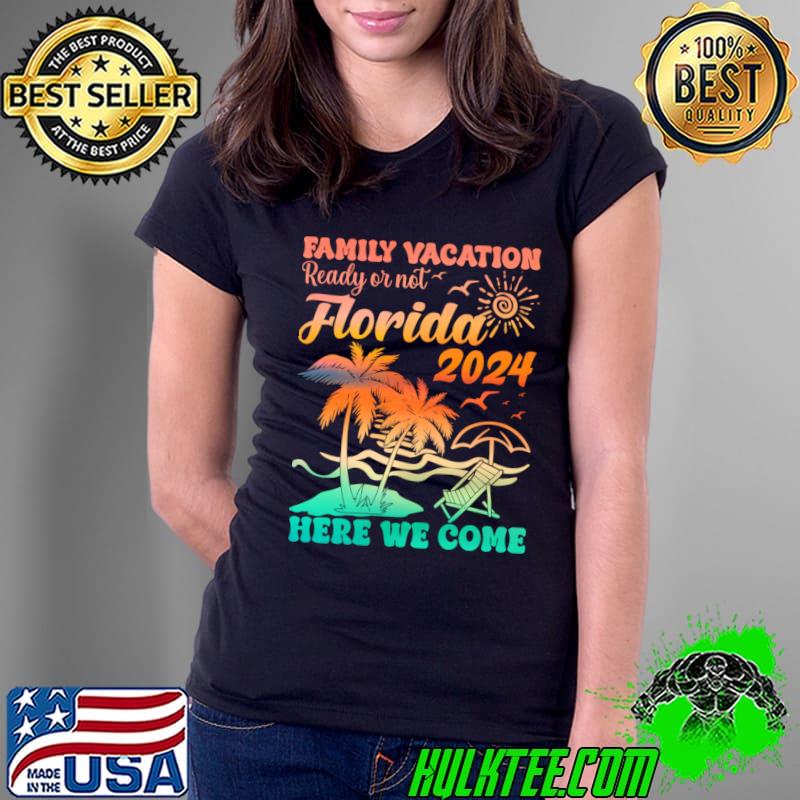 Family Vacation Ready Or Not Florida Vacation 2024 Here We Come Summer T-Shirt