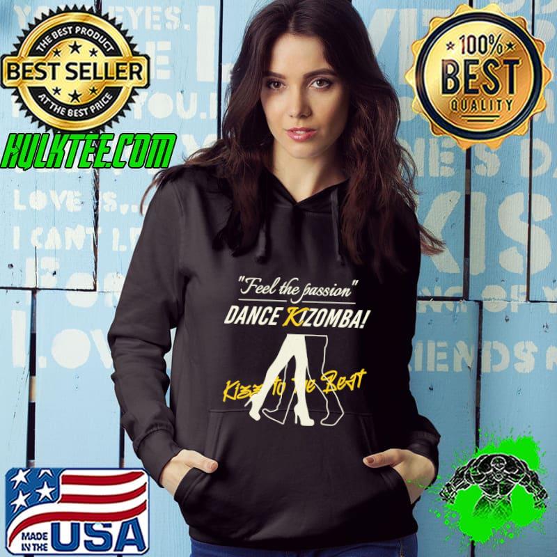 Feel The Passion Dance Kizomba Kizz To The Best Urban Kiz Dance T-Shirt Hoodie Feel The Passion Dance Kizomba Kizz To The Best Urban Kiz Dance T-Shirt Hoodie