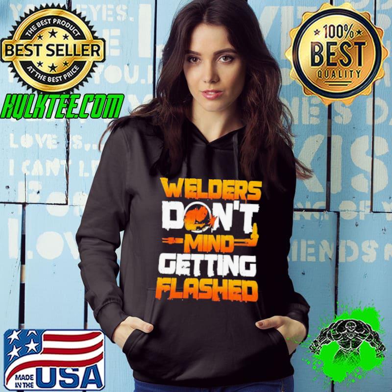 Fire Maker Welders Don’t Mind Getting Flashed shirt
