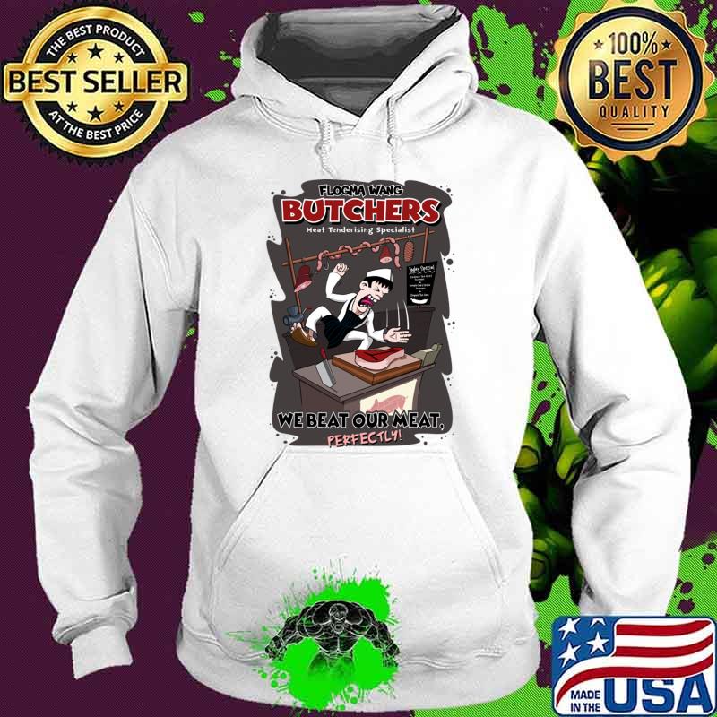 Flogma Wang Butchers We Beat Our Meat T-Shirt Hoodie Flogma Wang Butchers We Beat Our Meat T-Shirt Hoodie