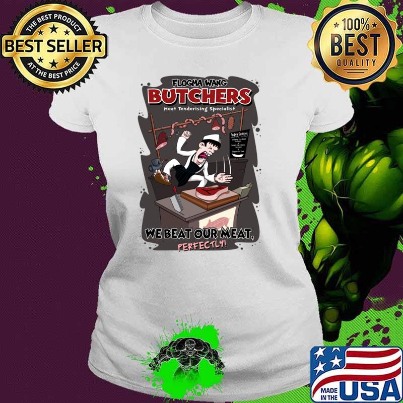 Flogma Wang Butchers We Beat Our Meat T-Shirt Ladies tee Flogma Wang Butchers We Beat Our Meat T-Shirt Ladies tee