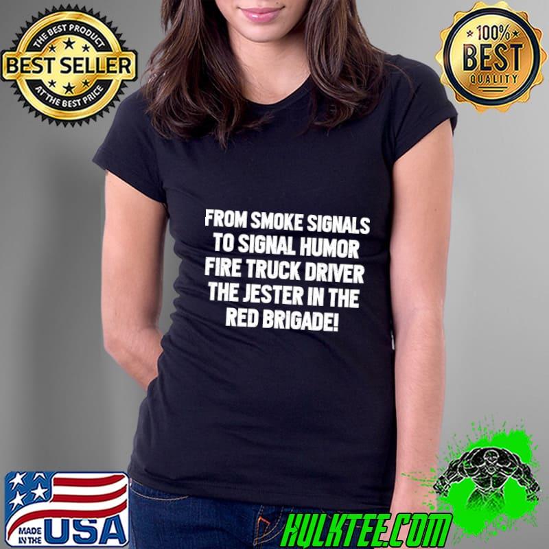 From Smoke Signals To Signal Humor Fire Truck Driver The Jester In The Red T-Shirt