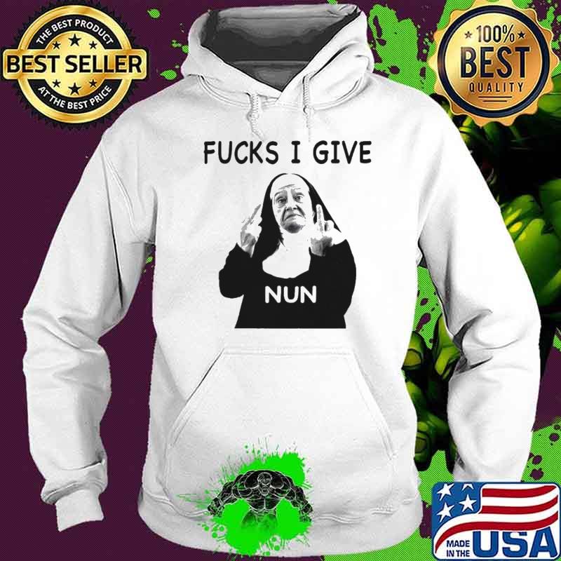 Fuck i give nun shirt