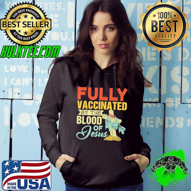 Fully Vaccinated By The Blood Of Jesus Retro Christian Shirt Hoodie Fully Vaccinated By The Blood Of Jesus Retro Christian Shirt Hoodie