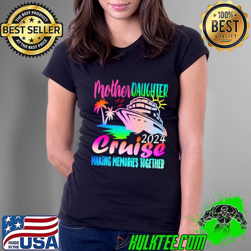 Funny cruise Trip 2024 Mom Daughter Making Memories Together T-Shirt