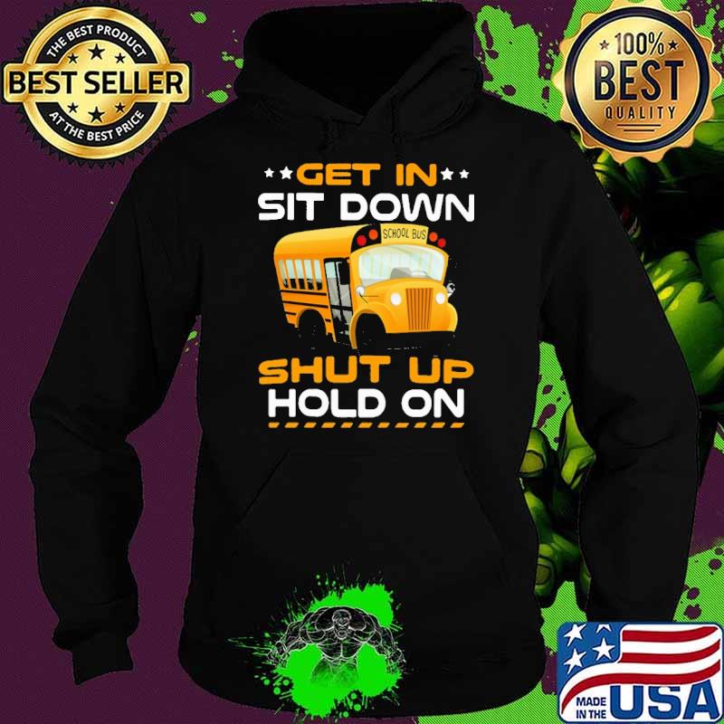 Funny get in shit down shup up hold on bus school shirt