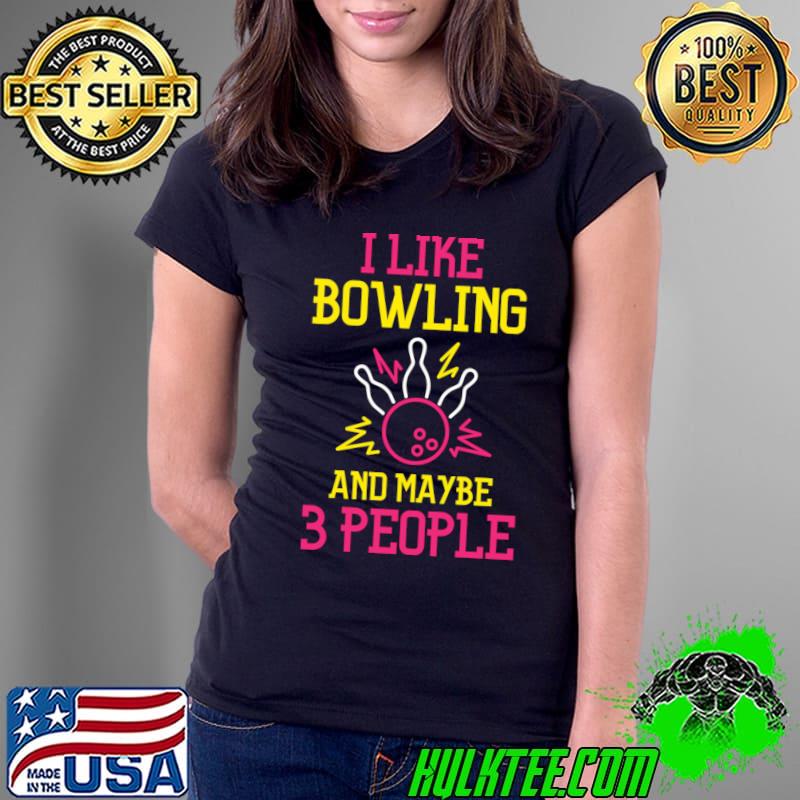 Funny i Like Bowling And Maybe 3 People Bowling BallBowler T-Shirt Funny i Like Bowling And Maybe 3 People Bowling BallBowler T-Shirt