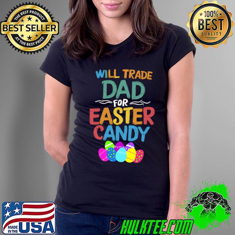 Funny will Trade Dad For Easter Candy eggs T-Shirt