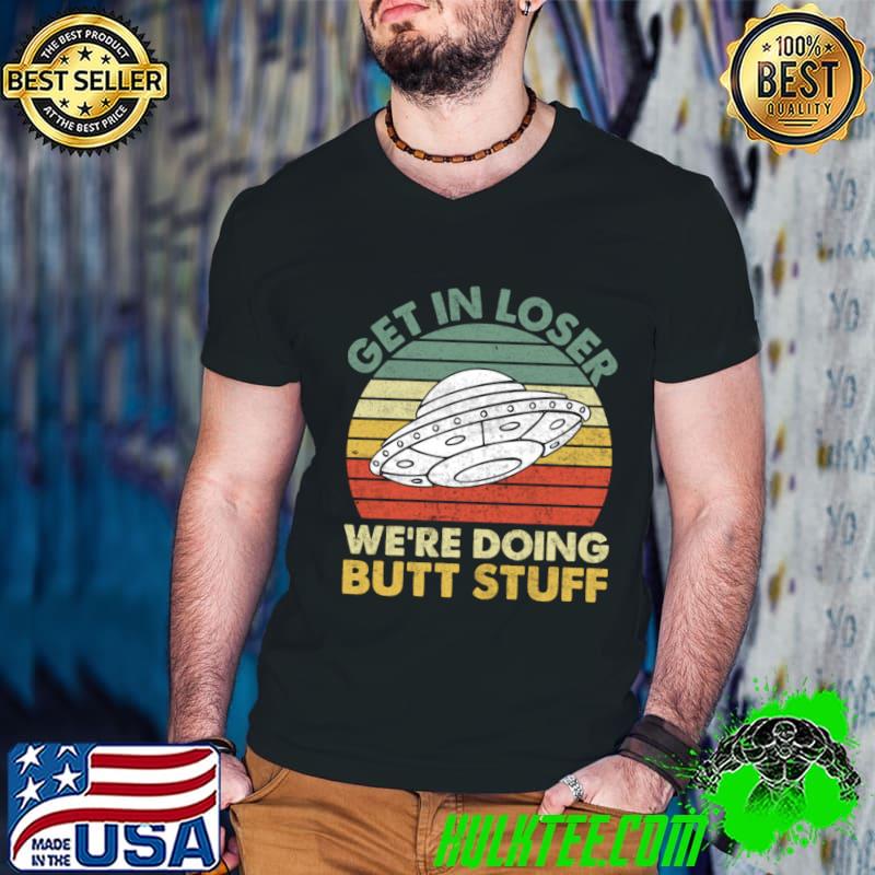 Get In Loser Were Doing Butt Stuff Vintage Sunset T-Shirt Get In Loser Were Doing Butt Stuff Vintage Sunset T-Shirt