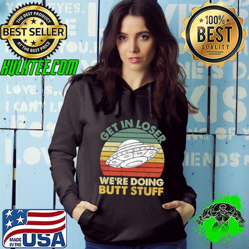 Get In Loser Were Doing Butt Stuff Vintage Sunset T-Shirt Hoodie Get In Loser Were Doing Butt Stuff Vintage Sunset T-Shirt Hoodie