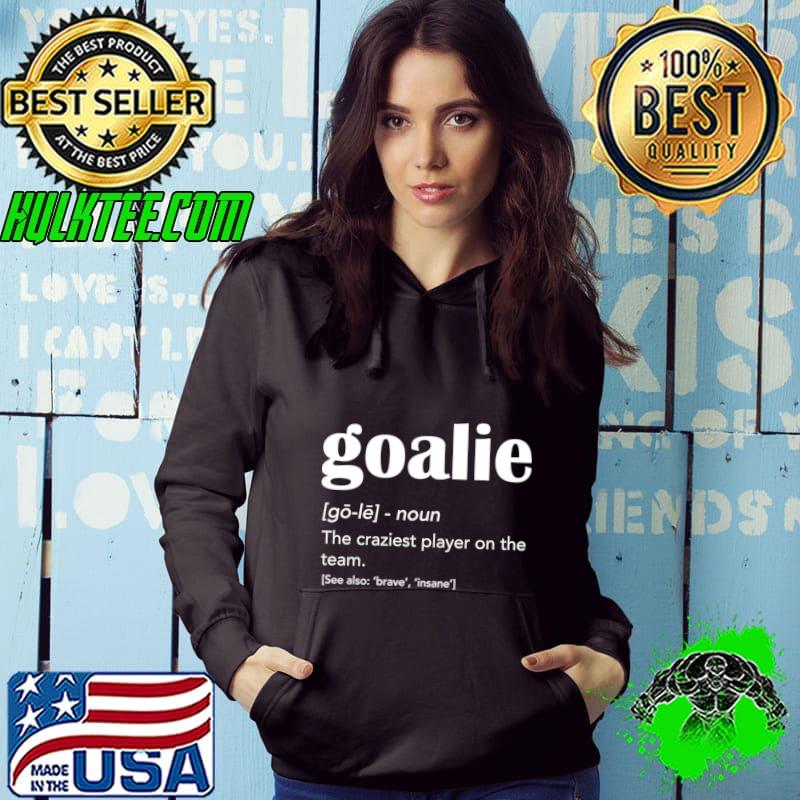 Goalie The Craziest Player On The Team Gear Goalkeeper Soccer Hockey T-Shirt Hoodie Goalie The Craziest Player On The Team Gear Goalkeeper Soccer Hockey T-Shirt Hoodie