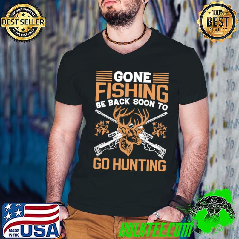 Gone fishing be back soon to go hunting T-Shirt