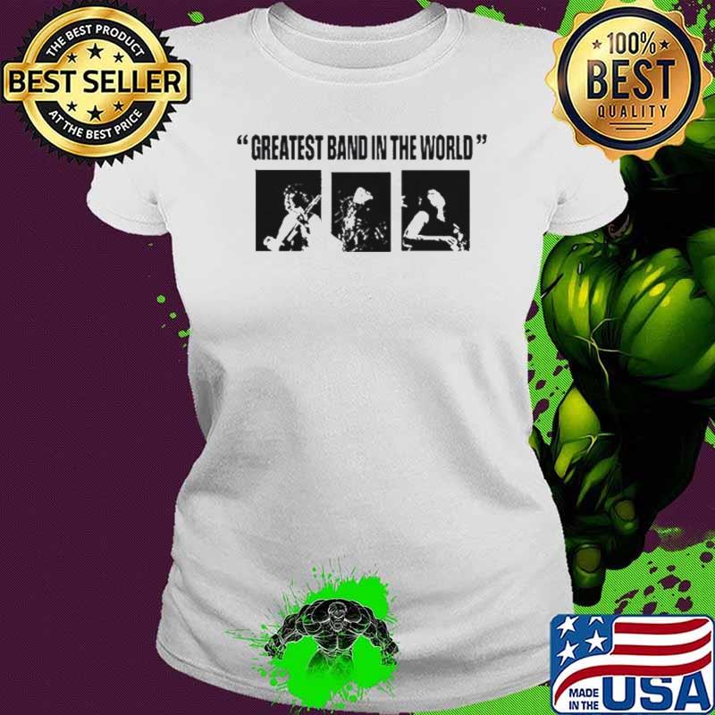 Greatest Band In The World shirt
