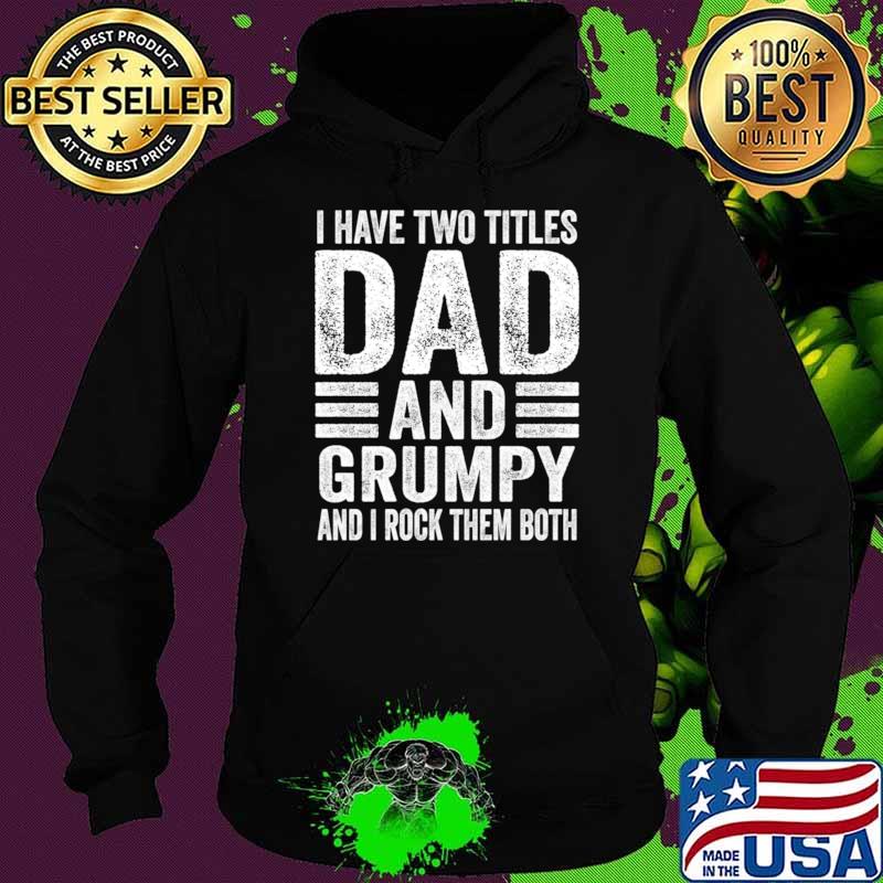 Have Two Titles Dad And Grumpy And I Rock Them Both T-Shirt Hoodie Have Two Titles Dad And Grumpy And I Rock Them Both T-Shirt Hoodie