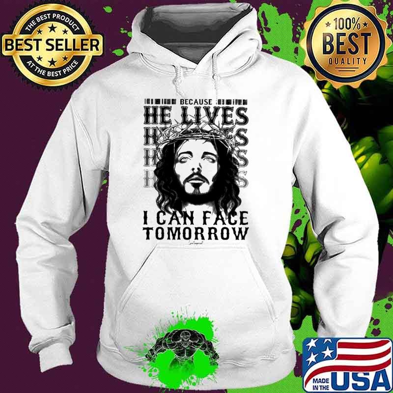 He Lives I Can Face Tomorrow Jesus s Hoodie He Lives I Can Face Tomorrow Jesus s Hoodie