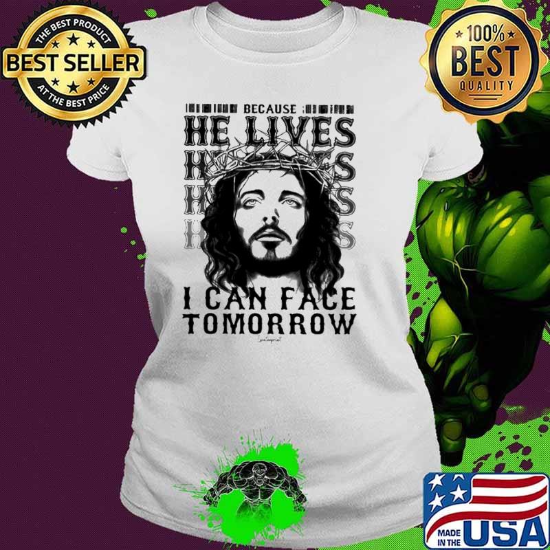 He Lives I Can Face Tomorrow Jesus shirt