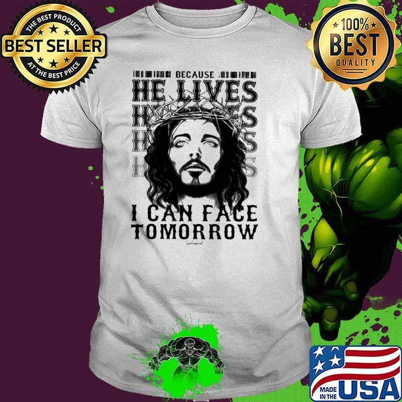 He Lives I Can Face Tomorrow Jesus s Unisex He Lives I Can Face Tomorrow Jesus s Unisex
