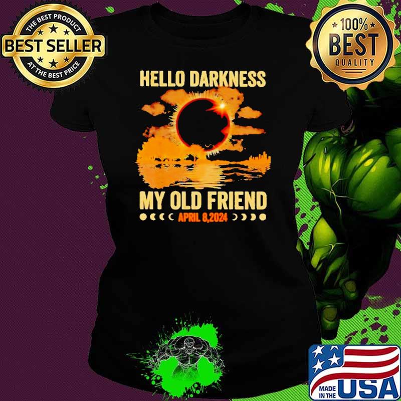 Hello darkness my old friend April 8 2024 shirt