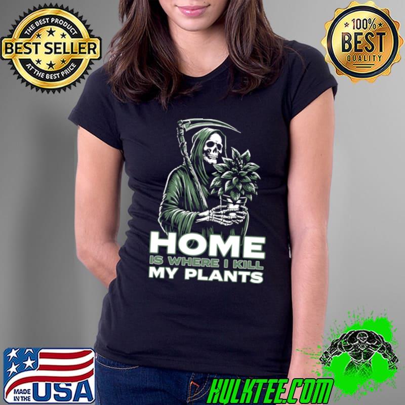 Home Is Where I Kill My Plants Skull Plant Lady T-Shirt Home Is Where I Kill My Plants Skull Plant Lady T-Shirt