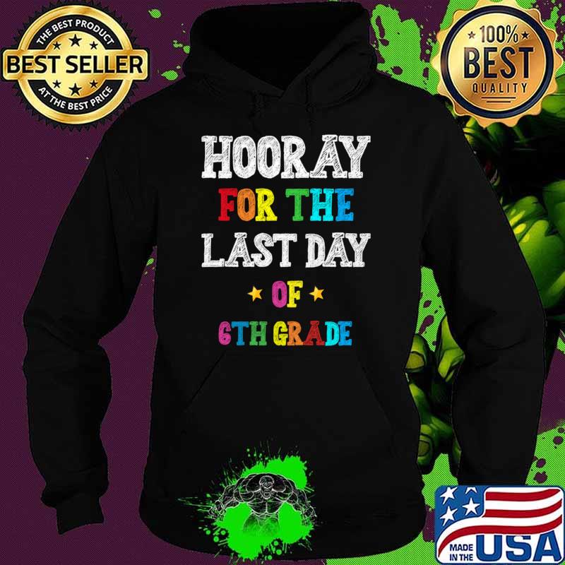 Hooray For The Last Day Of 6th grade stars colors T-Shirt Hoodie Hooray For The Last Day Of 6th grade stars colors T-Shirt Hoodie